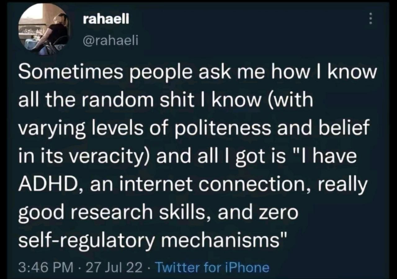 A post on Twitter from user rahaeli (@rahaeli) that reads, "Sometimes people ask me how I know all the random shit I know (with varying levels of politeness and belief in it's veracity) and all I got is 'I have ADHD, an internet connection, really good research skills, and zero self-regulatory mechanisms'" 